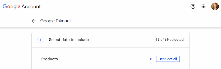 Click Deselect all in Google Takeout. Click Deselect all in Google Takeout.