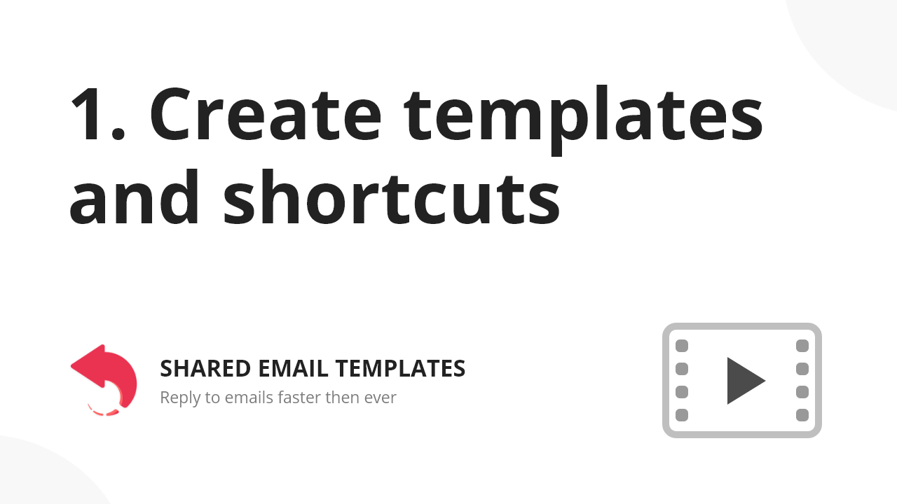 Create templates and shortcuts: Watch video.